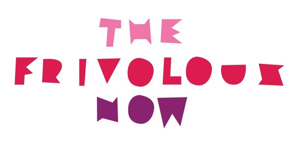The Frivolous Now
